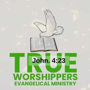 TRUE WORSHIPPERS EVANGELICAL MINISTRIES INT’L