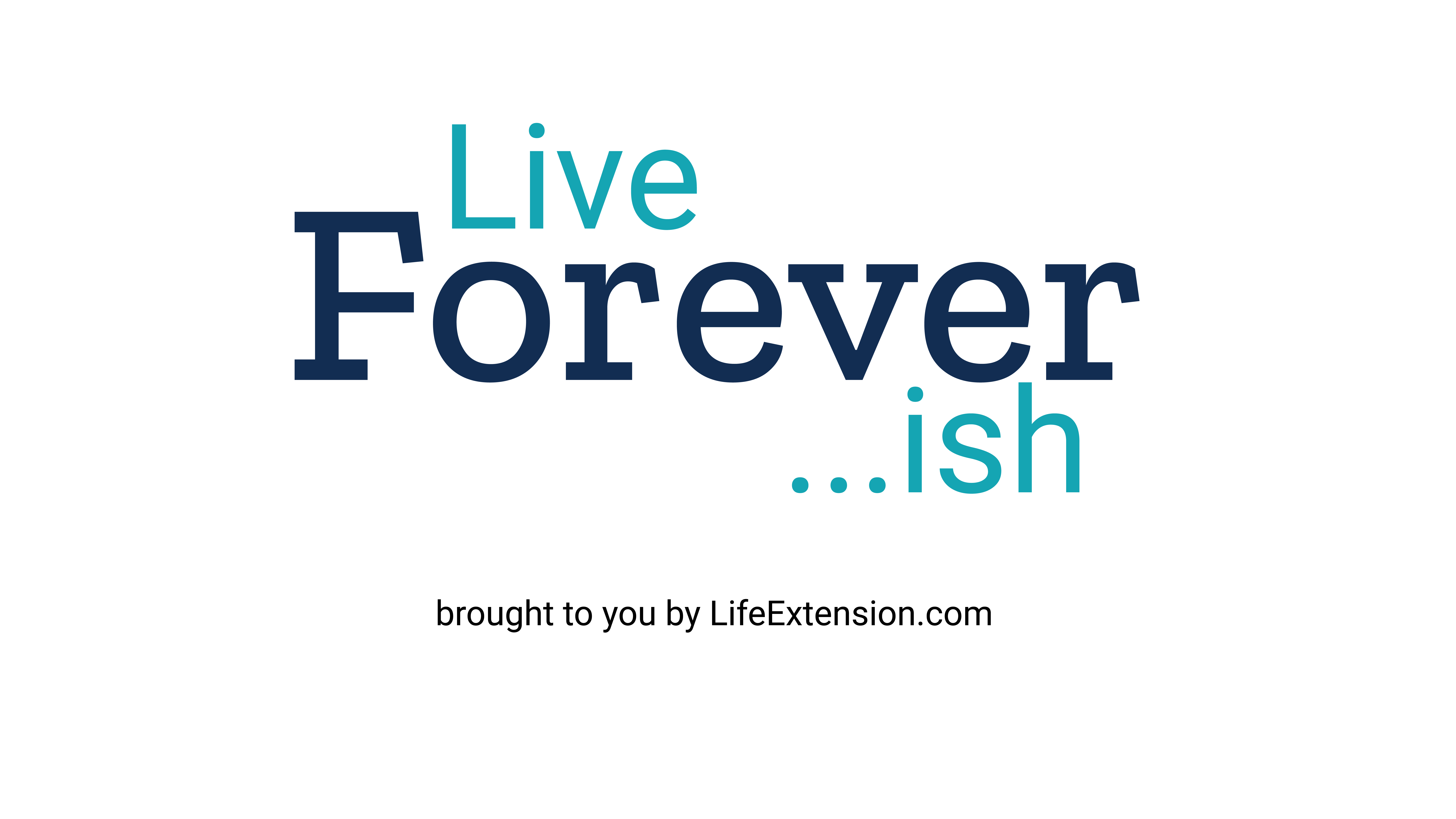 Live Foreverish, Sponsored by Life Extension