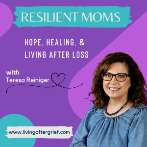 Resilient Moms: Hope, Healing &amp; Living After Loss