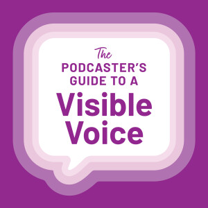 The Podcaster’s Guide to a Visible Voice