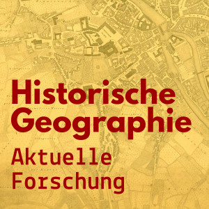 Historische Geographie - Aktuelle Forschung