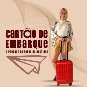 Cartão de Embarque: O podcast de todos os destinos