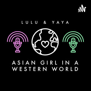 Asian Girl In A Western World Podcast​​