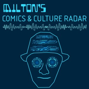 Milton’s Comics & Culture Radar
