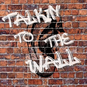 Talkin To The Wall
