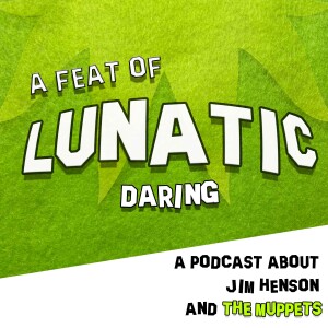 A Feat of Lunatic Daring - a podcast about Jim Henson & The Muppets
