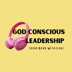 God Conscious Leadership: From Nour with Love