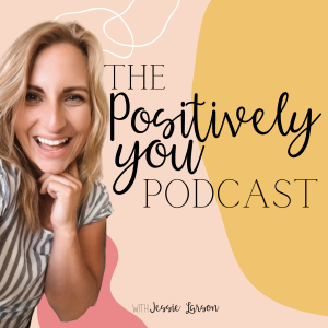 The Positively You Podcast- Personal Development, Confidence Building, Motivation, Self Improvement, and Mindset Mastery for Millennial Moms