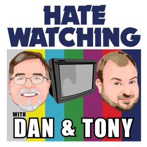Hate Watching with Dan and Tony