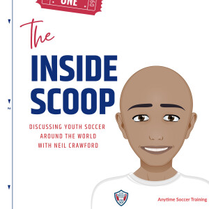 The Inside Scoop with Anytime Soccer Training - Discussing Youth Soccer from Around the World