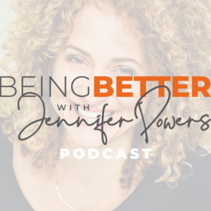 Being Better with Jennifer Powers
