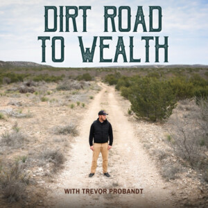 Land Investing, The Dirt Road to Wealth with Trevor Probandt