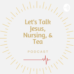 Let’s Talk Jesus, Nursing, & Tea