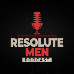 The Resolute Men Podcast