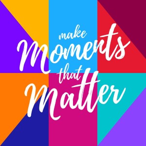 Make Moments That Matter Podcast