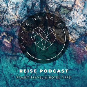 Places We Love - Der Familien-Reisepodcast: Reiseziele & Hotels mit Kindern