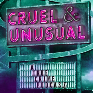 Cruel & Unusual: A True Crime Podcast