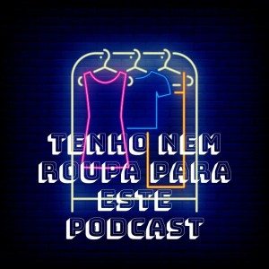 Tenho Nem Roupa Para Este Podcast