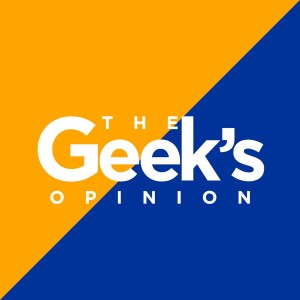 The Geek’s Opinion