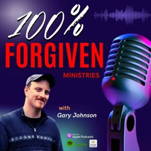 100% Forgiven Ministries w/ Gary Johnson