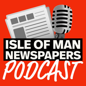 Isle of Man Newspapers Podcast