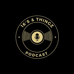 16’s & Thingz Podcast