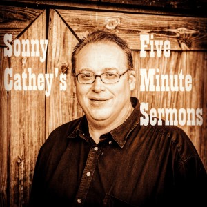 Sonny Cathey’s Five Minute Sermons