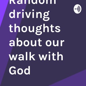 Random driving thoughts about our walk with God