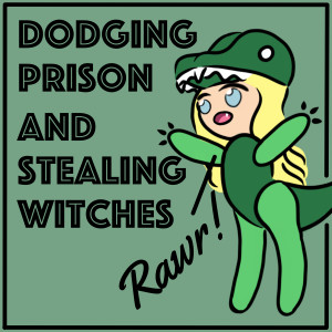 Dodging Prison and Stealing Witches