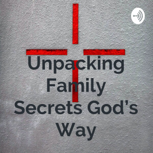 Unpacking Family Secrets God's Way