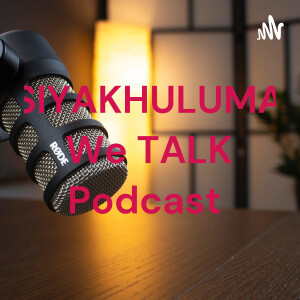 SIYAKHULUMA We TALK Podcast