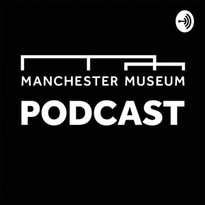 Manchester Museum Podcast