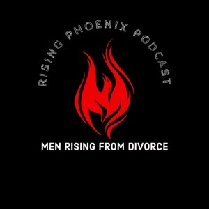 Rising Phoenix Podcast - Men Rising From Divorce