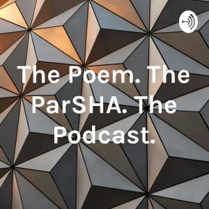 The Poem. The ParSHA. The Podcast.