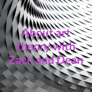 About art theory with Zach and Dean