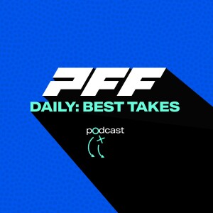 PFF NFL Daily: Best Takes!