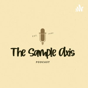 The Sample Axis Podcast