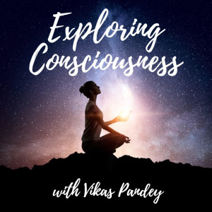 Exploring Consciousness with Vikas Pandey
