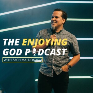 The Enjoying God Podcast with Zach Maldonado