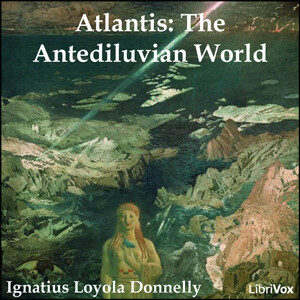 Atlantis: The Antediluvian World by Ignatius Loyola Donnelly (1831 - 1901)