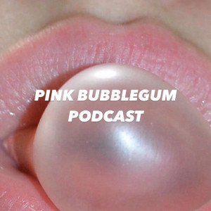Pink Bubblegum Podcast