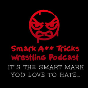 Smark A** Tricks Wrestling Podcast!