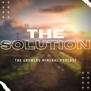 The Solution: The Growers Mineral Podcast
