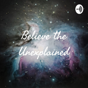 Believe the Unexplained