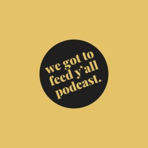 The We Got To Feed Y’all Podcast