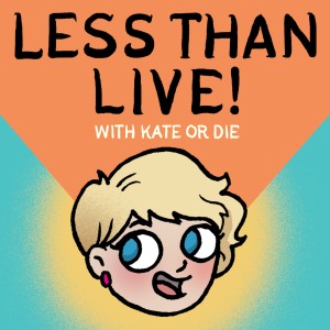 LESS THAN LIVE with KATE OR DIE