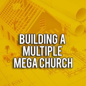 Building a Multiple Mega Church
