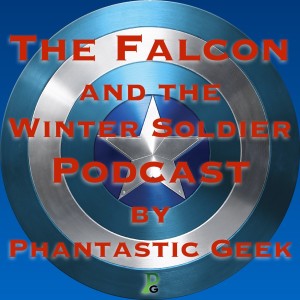 The Falcon and the Winter Soldier Podcast by Phantastic Geek