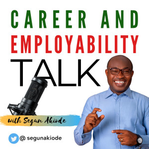 Career and Employability Talk with Segun Akiode | The Podcast Dedicated to Take You From Point A to Point B in Your Career