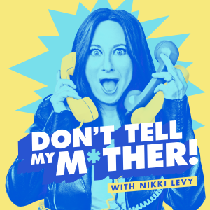 Don’t Tell My Mother! with Nikki Levy